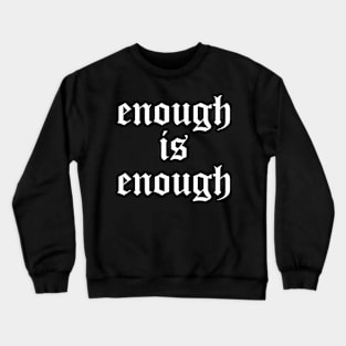 enough is enough Crewneck Sweatshirt